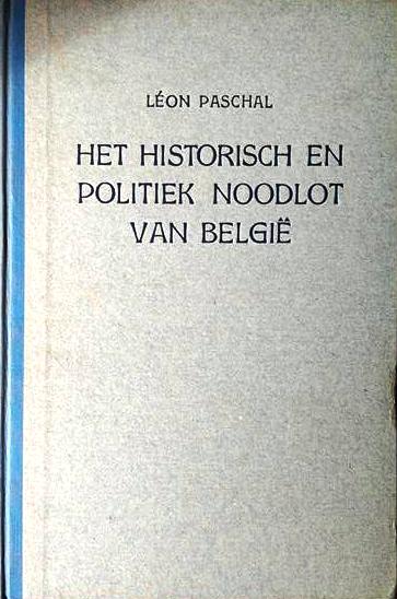 Book cover 19240028: PASCHAL Léon | Het historisch en politiek noodlot van België. Met een voorrede van Jhr. A.F.De Savornin Lohman. 