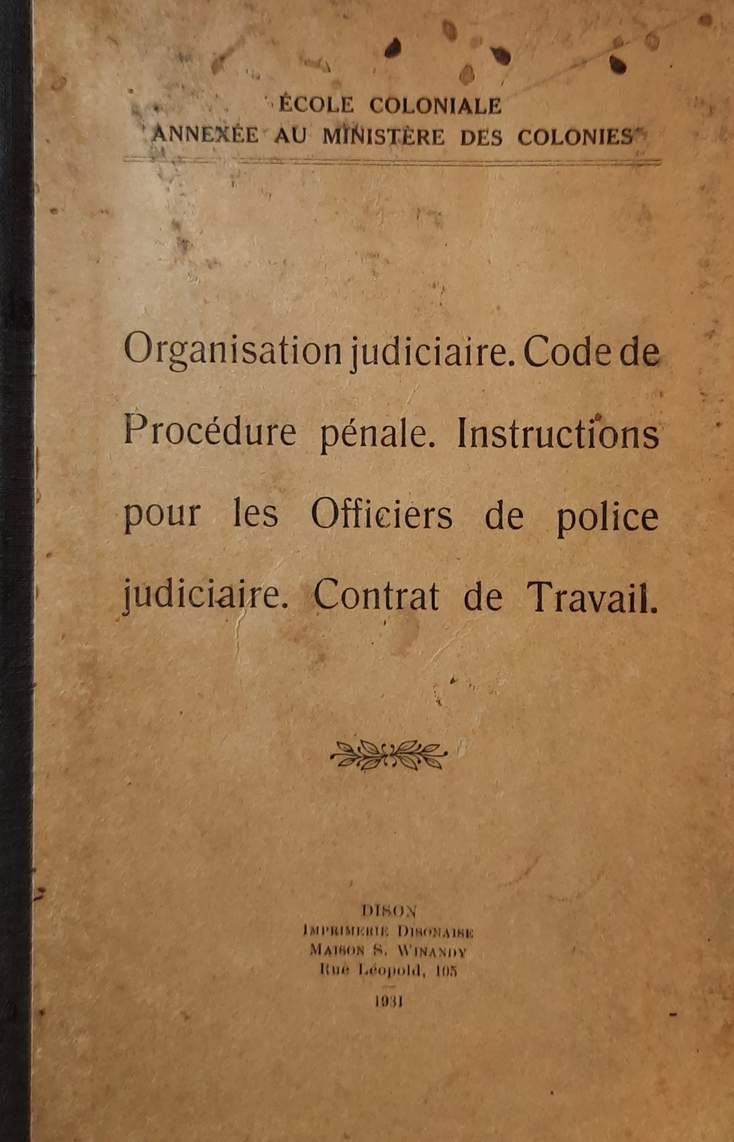 Ecole Coloniale [Congo Belge] - Organisation judiciaire. Code de procdure pnale. Instructions pour les Officiers de police judiciaire. Contrat de Travail.
