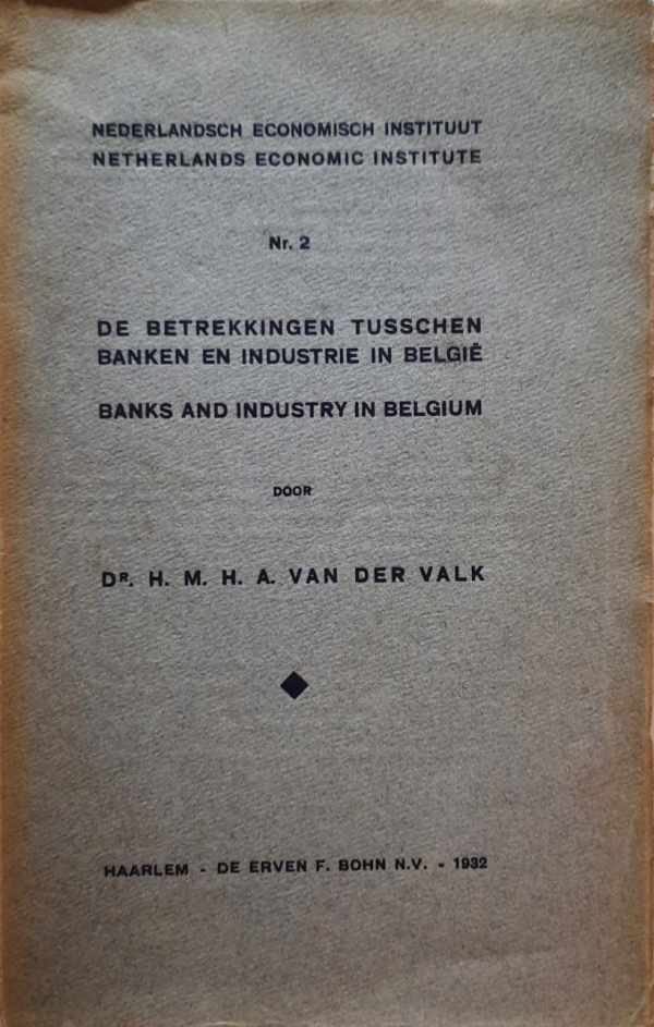 Book cover 19320019: VALK, H.M.H.A. VAN DER. | De betrekkingen tusschen banken en industrie in België. With English summary: Banks and industry in Belgium.
