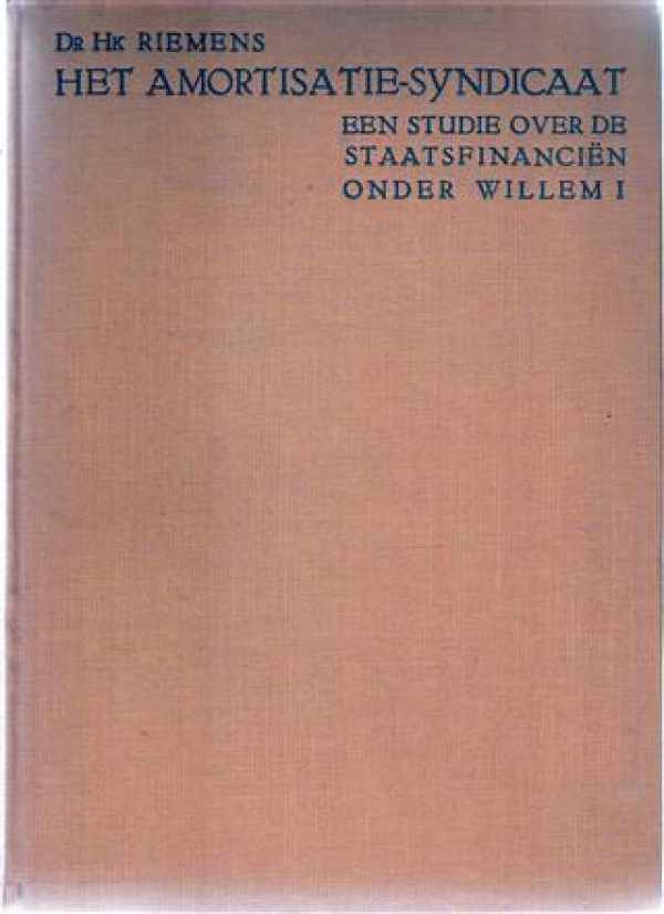 Book cover 19350069: RIEMENS H. Dr | Het amortisatie-syndicaat. Een studie over de staatsfinanciën onder Willem I.