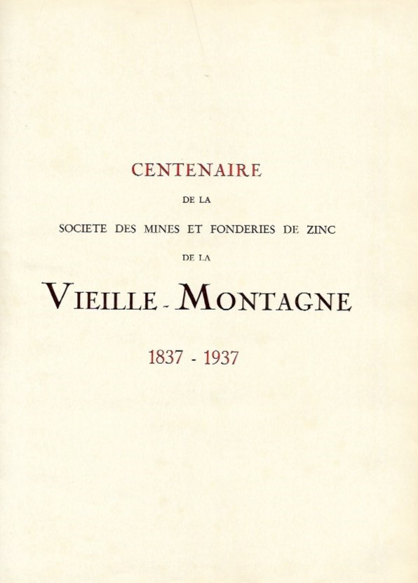 Book cover 19370042: VIEILLE-MONTAGNE | Centenaire de la Société des Mines et Fonderies de Zinc de la Vieille-Montagne 1837-1937 [Moresnet/Plombières]