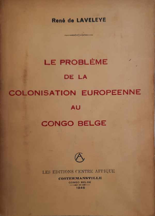 DE LAVELEYE Ren (ingnieur agronome coloniale) - Le problme de la colonisation europnne au Congo belge. Etude comparative des ralisations britanniques et belges en Afrique.