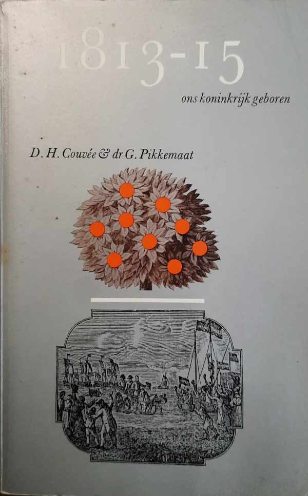 Book cover 19630069: COUVEE, D.H. & PIKKEMAAT, G. | 1813-15, ons koninkrijk geboren. 