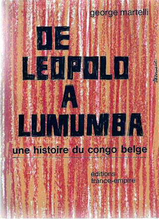 MARTELLI GEORGE - De Lopold  Lumumba. Une histoire du Congo Belge 1877-1960 (traduction de Leopold to Lumumba)