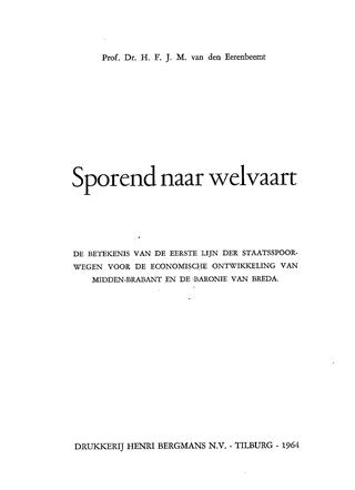 Book cover 19640046: EERENBEEMT VAN DEN H.F.J.M. DR. PROF. | Sporend Naar Welvaart. De betekenis van de eerste lijn der Staatsspoorwegen voor de economische ontwikkeling van Midden-Brabant en de Baronie van Breda.