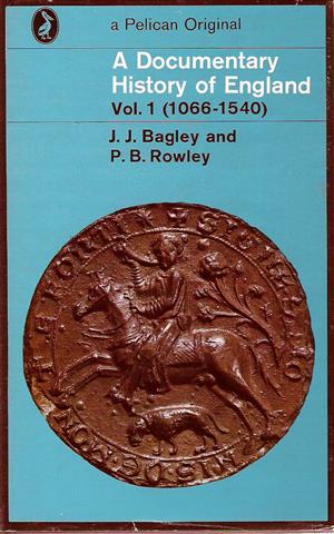 Book cover 19660070: BAGLEY J.J. AND ROWLEY P.B. | A Documentary History of England Vol 1 (1066- 1540)