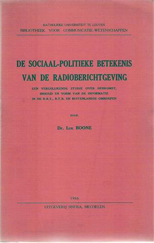 Book cover 19660084: BOONE Luk Dr | De sociaal-politieke betekenis van de radioberichtgeving. Een vergelijkende studie over herkomst, inhoud en vorm van de informatie in de B.R.T., R.T.B. en buitenlandse omroepen.
