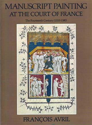 Book cover 19780052: AVRIL François | Manuscript Painting at the Court of France. The Fourteenth Century [1310-1380].
