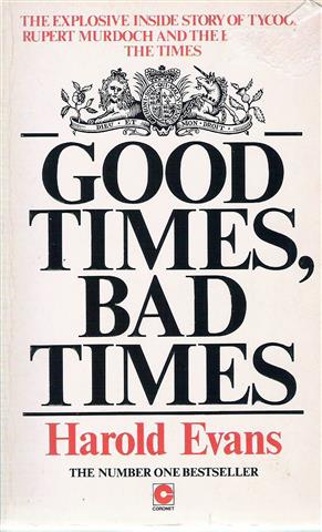 Book cover 19830062: EVANS Harold | Good Times, Bad Times. The explosive inside story of tycoon Rupert Murdoch and the battle for The Times.