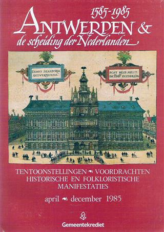 Book cover 19850092: DE NAVE Francine, DENIJS L., e.a. | Antwerpen & de scheiding der Nederlanden 1585-1985. Tentoonstellingen, voordrachten, historische en folkloristische manifestaties