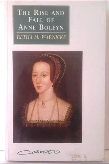 Book cover 19890273: WARNICKE Retha M. Prof. | The Rise and Fall of Anne Boleyn : Family Politics at the Court of Henry VIII