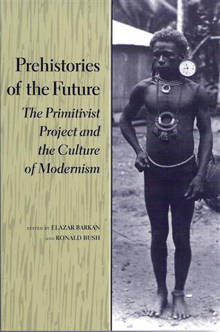 Book cover 19950081: Barkan, Elazar (editor); Bush, Ronald (editor)  | Prehistories of the Future: The Primitivist Project and the Culture of Modernism
