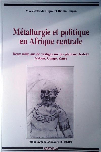 Book cover 19970229: DUPRÉ M.C.& PINCON B. | Métallurgie et politique en Afrique centrale. Deux mille ans de vestiges sur les plateaux batéké Gabon, Congo, Zaïre.
