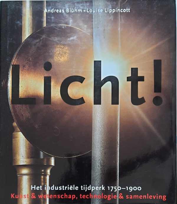 Book cover 20000094: BLÜHM Andreas & LIPPINCOTT Louise | Licht! Het industriële tijdperk 1750-1900. Kunst & wetenschap, technologie & samenleving.