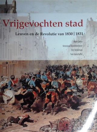 Vrijgevochten stad. Leuven en de Revolutie van 1830-1831.