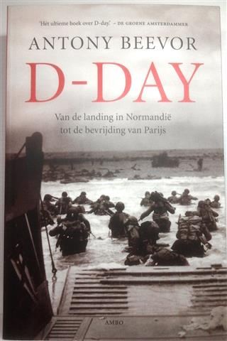 Book cover 201403110117: BEEVOR Antony | D-Day. Van de landing in Normandië tot de bevrijding van Parijs (vertaling van D-Day: The Battle for Normandy - 2009)