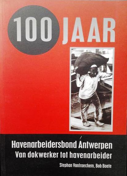 Book cover 201403172313: VANFRAECHEM Stephan, BAETE Bob | 100 jaar Havenarbeidersbond Antwerpen. Van dokwerker tot havenarbeider.