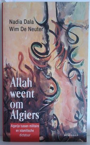 Book cover 201403301425: DALA Nadia, DE NEUTER Wim | Allah weent om Algiers. Algerije tussen militaire en islamitische dictatuur.