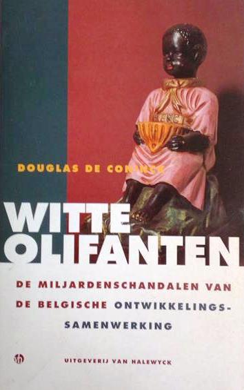 DE CONINCK Douglas - Witte olifanten. De miljardenschandalen van de Belgische ontwikkelingssamenwerking.