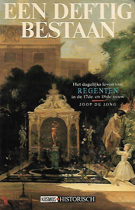 Book cover 201801112352: DE JONG Joop | Een deftig bestaan. Het dagelijks leven van REGENTEN in de 17de en 18de eeuw.
