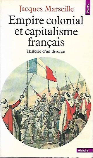 Book cover 201803260238: MARSEILLE Jacques | Empire colonial et capitalisme français. Histoire d’un divorce