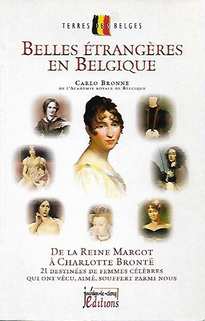 Book cover 201803270257: BRONNE Carlo | Belles étrangères en Belgique, de la reine Margot à Charlotte Brontë. 21 destinées de femmes célèbres qui ont vécu, aimé, souffert parmi nous