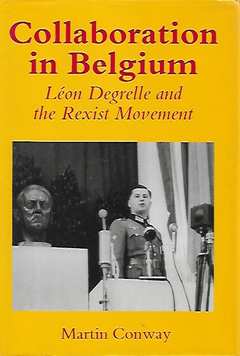 Book cover 201804022326: CONWAY Martin | Collaboration in Belgium. Léon Degrelle and the Rexist Movement, 1940-1944