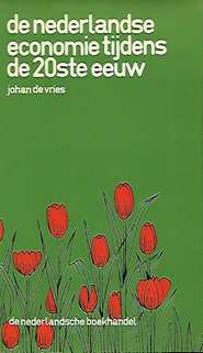 Book cover 201804022343: DE VRIES Johan | De Nederlandse Economie tijdens de 20ste eeuw. Een verkenning van het meest kenmerkende