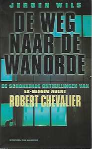 Book cover 201810231330: WILS Jeroen | De weg naar de wanorde. De schokkende onthullingen van ex-geheim agent Robert Chevalier.