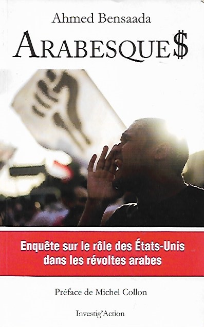 Book cover 201903240249: BENSAADA Ahmed, COLLON Michel (préface) | Arabesque$. Enquête sur les rôle des Etats-Unis dans les révoltes arabes.