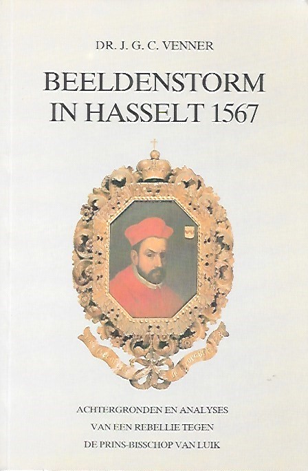 Book cover 201905202147: VENNER J.G.C. Dr | Beeldenstorm in Hasselt 1567. Achtergronden en analyses van een rebellie tegen de prins-bisschop van Luik.