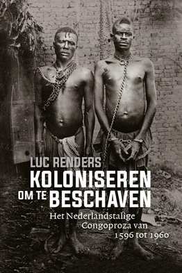 Article 201910081497: net verschenen: Renders Luc, Koloniseren om te beschaven. Het Nederlandstalige Congoproza van 1596 tot 1960