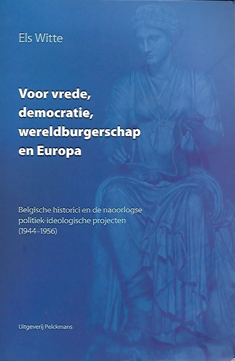 Book cover 201911260121: WITTE Els | Voor vrede, democratie, wereldburgerschap en Europa. Belgische historici en de naoorlogse politiek-ideologische projecten (1944-1956)