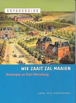 Book cover 202101141626: HAVERMANS Anne-Mie | Wie zaait zal maaien - Antverpia en Sint-Mariaburg