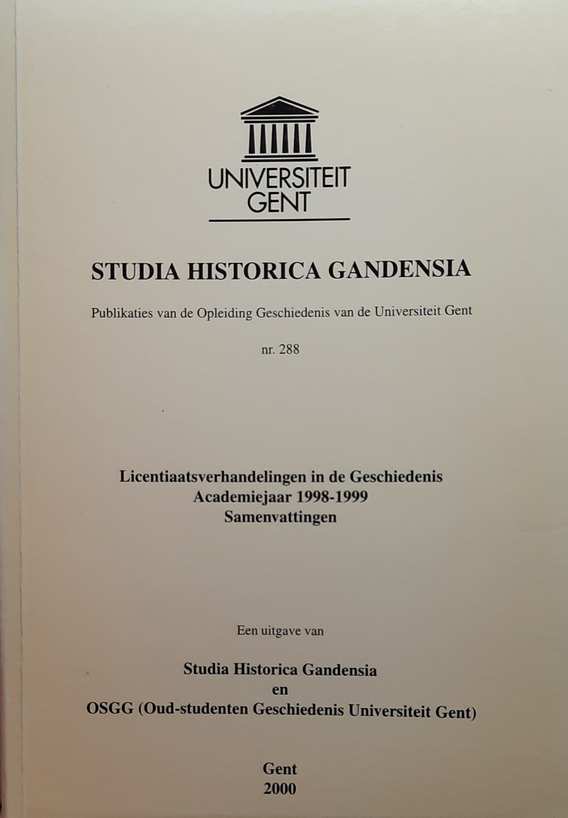 Book cover 202104200310: U Gent | Studia Historica Gandensia N° 288 - Licentiaatsverhandelingen in de Geschiedenis. Academiejaar 1998-1999. Samenvattingen.