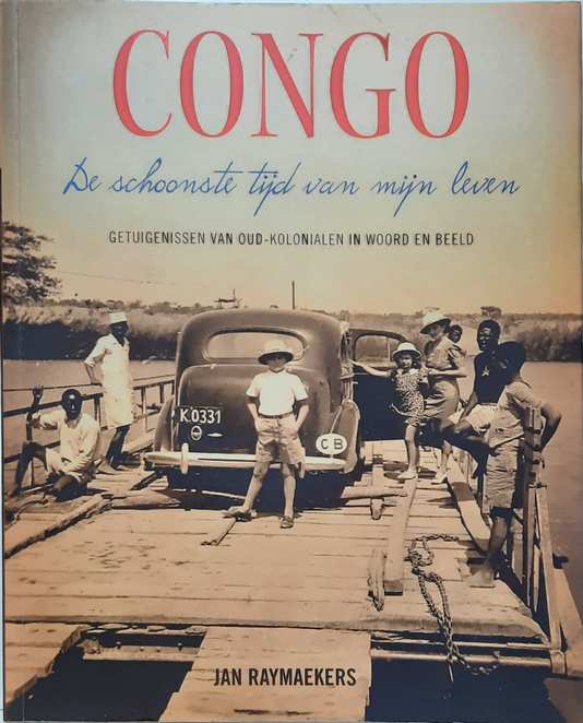 Book cover 202104211834: RAYMAEKERS Jan | Congo. De schoonste tijd van mijn leven. Getuigenissen van oud-kolonialen in woord en beeld