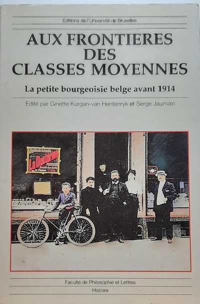 Book cover 202105280230: KURGAN-VAN HENTENRYK Ginette, JAUMAIN Serge (eds) | Aux frontières des classes moyennes. La petite bourgeoisie belge avant 1914. 