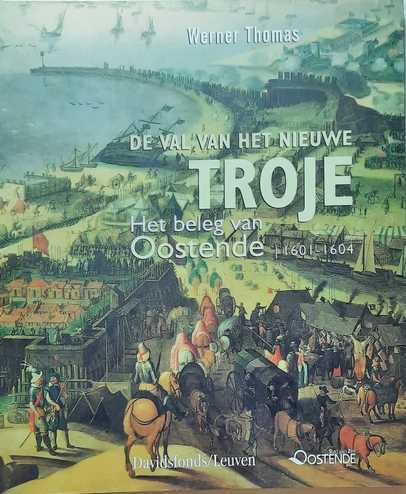 Book cover 202106150145: THOMAS Werner (ed.), LOMBAERDE Piet, e.a. | De val van het nieuwe Troje. Het beleg van Oostende, 1601-1604