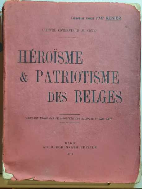 RENIER Commandant Adjoint d'Etat-Major - Hrosme & Patriotisme des Belges. L'Oeuvre civilisatrice au Congo. Ouvrage prim par le Ministre des Sciences et des Arts