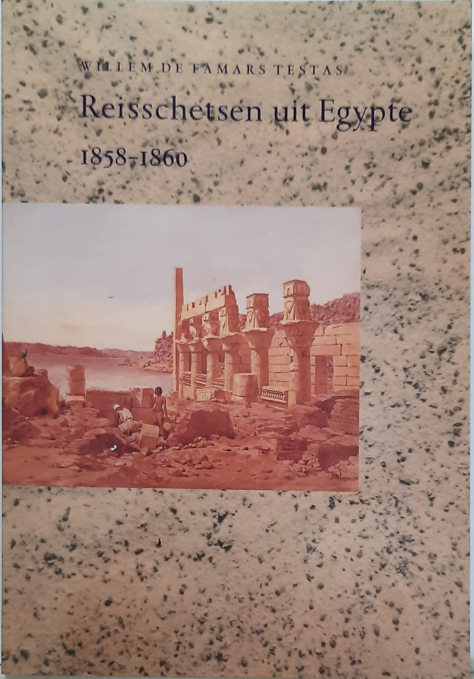 Book cover 202106221301: DE FAMARS TESTAS Willem, [RAVEN Maarten J.] | Reisschetsen uit Egypte 1858-1860 naar ongepubliceerde handschriften bewerkt en geannoteerd door Maarten J. Raven.
