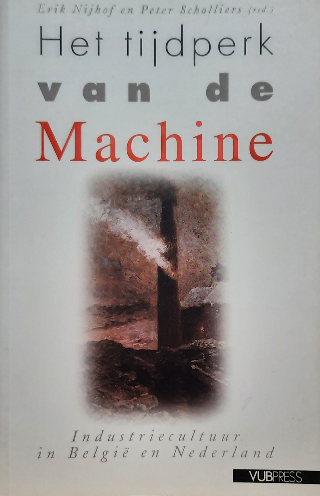 Book cover 202106240310: NIJHOF Erik, SCHOLLIERS Peter (red.) | Het tijdperk van de Machine - Industriecultuur in België en Nederland