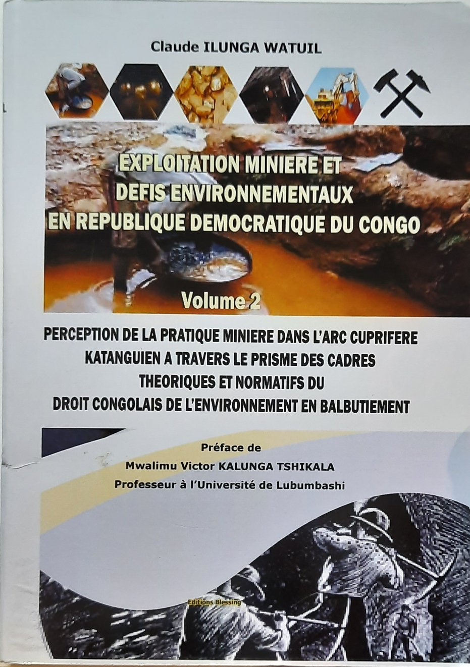 ILUNGA WATUIL Claude - Exploitation Minire et Dfis Environnementaux en Rpublique Dmocratique du Congo - Volume 2: Perception de la pratique minire dans l'arc cuprifre Katanguien  travers le prisme des cadres thoriques et normatifs du droit congolais de l'environnement et balbutiement