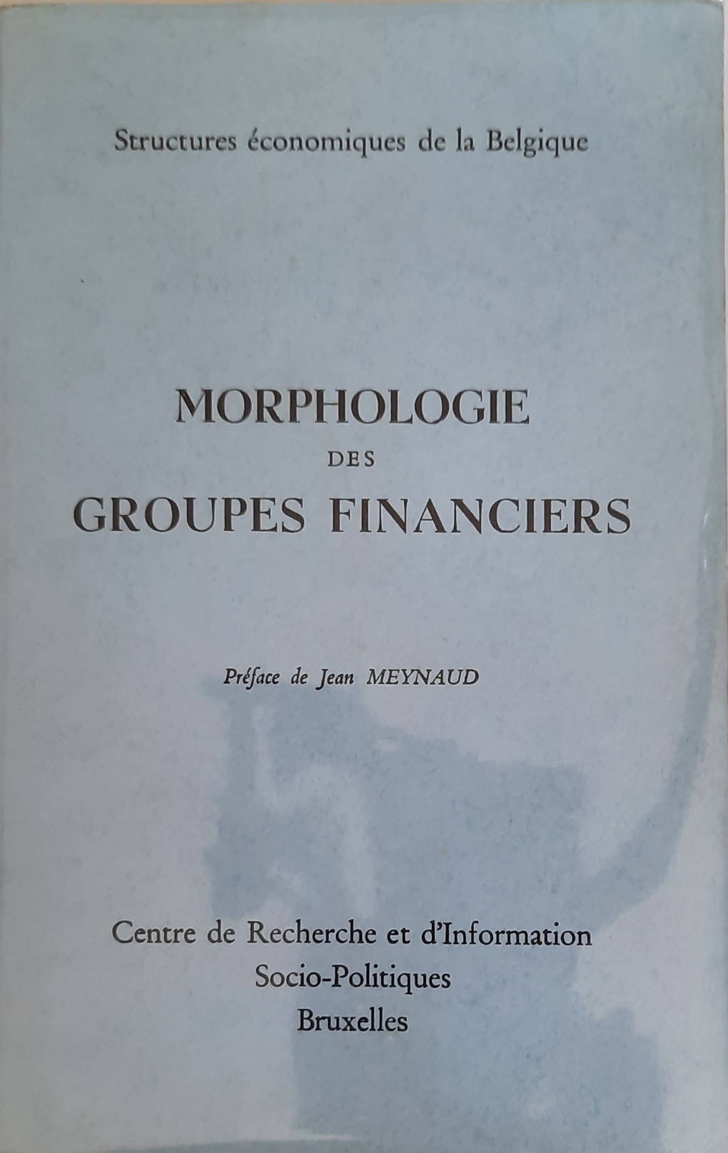 Book cover 202107231111: CRISP, DE WASSEIGE Yves (supervision), MEYNAUD Jean (préface) | Morphologie des groupes financiers. Structures économiques de la Belgique.