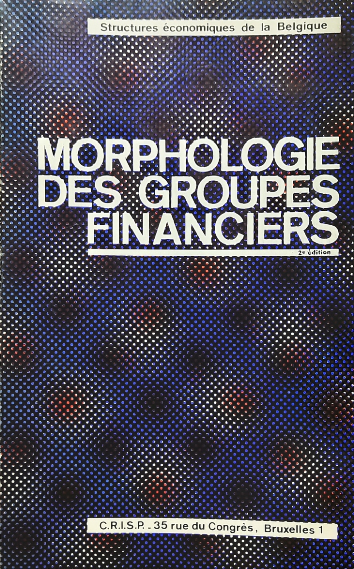 CRISP, DE WASSEIGE Yves (supervision), MEYNAUD Jean (prface) - Morphologie des groupes financiers. Structures conomiques de la Belgique. 2ime dition