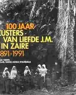VINTS Luc, ETAMBALA Zana Aziza - 100 jaar Zusters van Liefde J.M. in Zaire 1891-1991