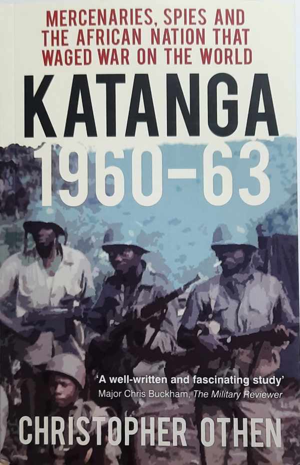 Book cover 202108301319: OTHEN Christopher | Katanga 1960-63. Mercenaries, spies and the African nation that waged war on the world