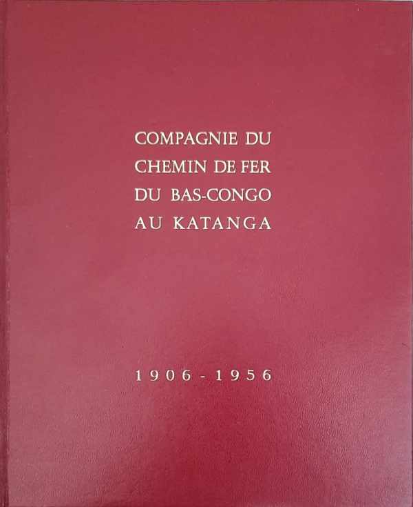 Book cover 202109041607: CARTON de WIART E. e.a.  | Compagnie du chemin de fer du Bas-Congo au Katanga 1906-1956