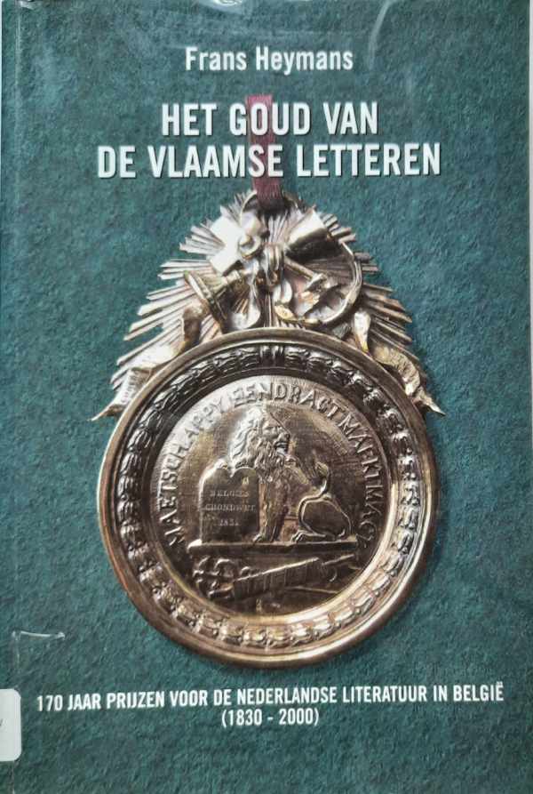 Book cover 202111231904: HEYMANS Frans | Het Goud van de Vlaamse Letteren. 170 jaar prijzen voor de Nederlandse literatuur in België (1830-2000)