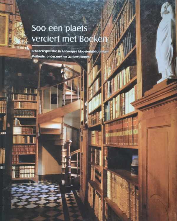 Book cover 202112062234: VERBEKE Demmy | Soo een plaets verciert met Boeken. Schaderegistratie in Antwerpse kloosterbibliotheken. Methode, onderzoek en aanbevelingen 