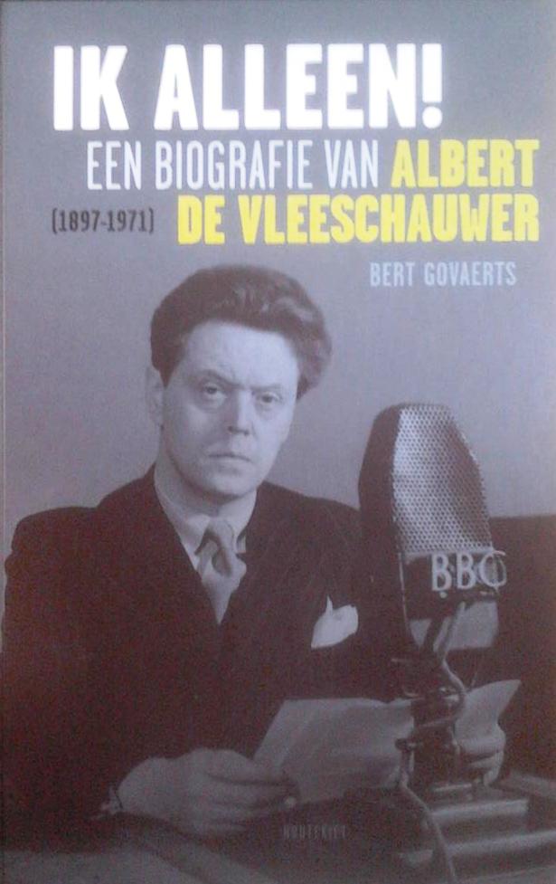 GOVAERTS Bert - Ik alleen! Een biografie van Albert De Vleeschauwer (1897-1971)